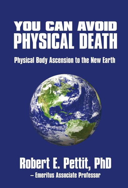 You Can Avoid Physical Death: Physical Body Ascension To The New Earth