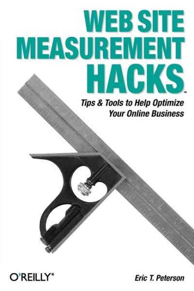 Web Site Measurement Hacks: Tips & Tools to Help Optimize Your Online Business cover