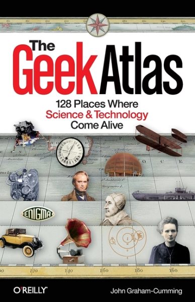 The Geek Atlas: 128 Places Where Science and Technology Come Alive cover