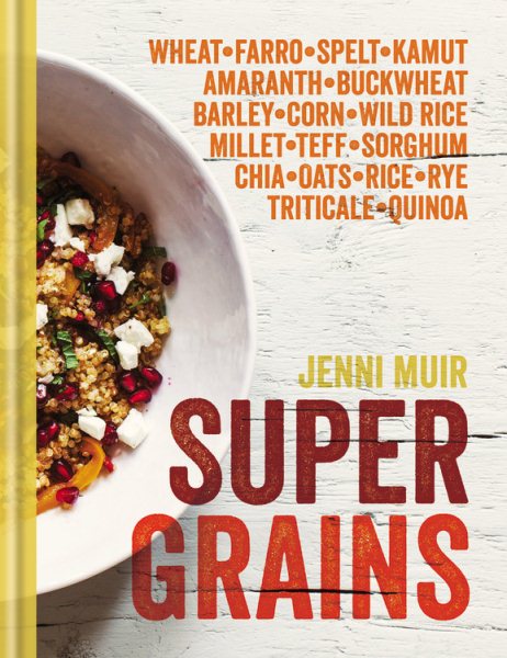 Supergrains: Quinoa  Wheat  Farro- Spelt  Amaranth  Buckwheat  Barley  Corn  Wild Rice  Millet  Teff  Sorghum  Chia  Oats  Rice  Kamut  Rye  Triticale cover