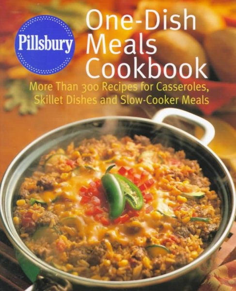 Pillsbury: One-Dish Meals Cookbook: More Than 300 Recipes for Casseroles, Skillet Dishes and Slow-Cooker Meals cover