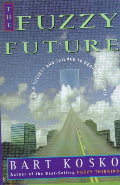 The Fuzzy Future: From Society and Science to Heaven in a Chip cover