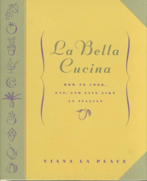 La Bella Cucina: How to Cook, Eat, and Live Like an Italian