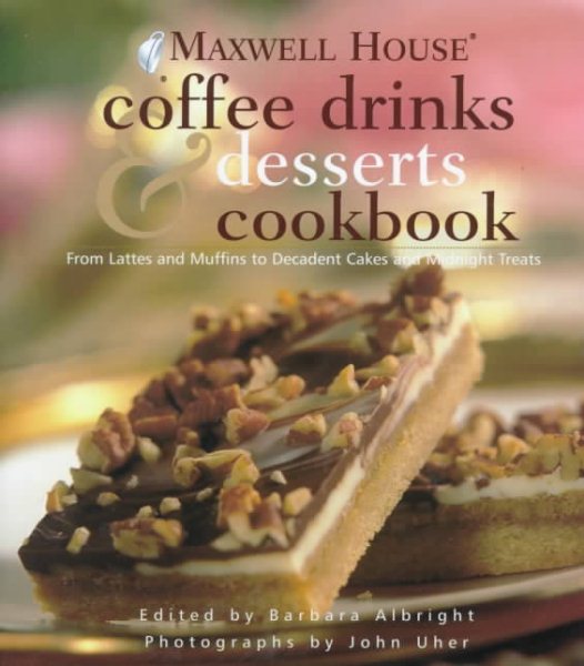 Maxwell House® Coffee Drinks and Desserts Cookbook: From Lattes and Muffins to Decadent Cakes and Midnight Treats