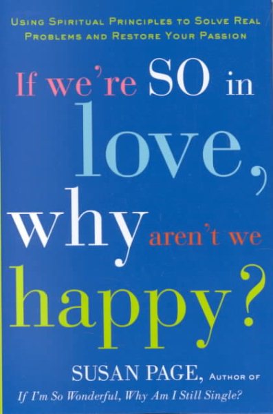If We're So In Love, Why Aren't We Happy?: Using Spiritual Principles to Solve Real Problems and Restore Your Passion