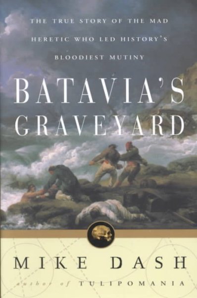 Batavia's Graveyard: The True Story of the Mad Heretic Who Led History's Bloodiest Mutiny cover