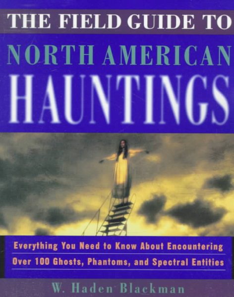 The Field Guide to North American Hauntings: Everything You Need to Know About Encountering Over 100 Ghosts, Phantoms, and Spectral Entities cover