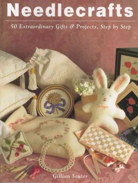 Needlecrafts: 50 Extraordinary Gifts and Projects, Step by Step