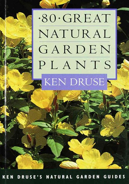 Eighty Great Natural Garden Plants (Ken Druse's Natural Garden Guides)