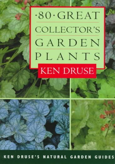 80 Great Collector's Garden Plants (Ken Druse's Natural Garde Guides Guides) cover