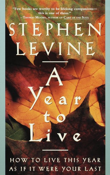 A Year to Live: How to Live This Year as If It Were Your Last cover