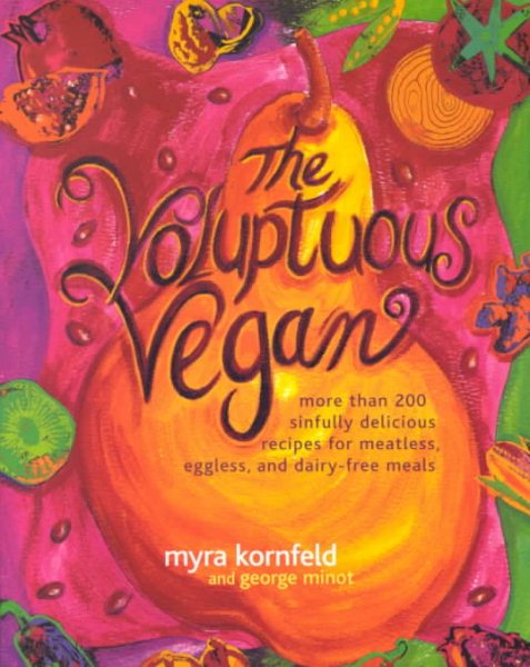 The Voluptuous Vegan: More Than 200 Sinfully Delicious Recipes for Meatless, Eggless, and Dairy-Free Meals cover