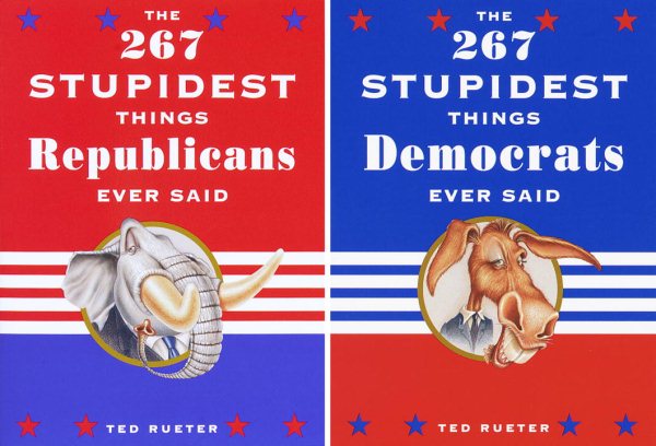 The 267 Stupidest Things Republicans Ever Said/ The 267 Stupidest Things Democrats Ever Said cover