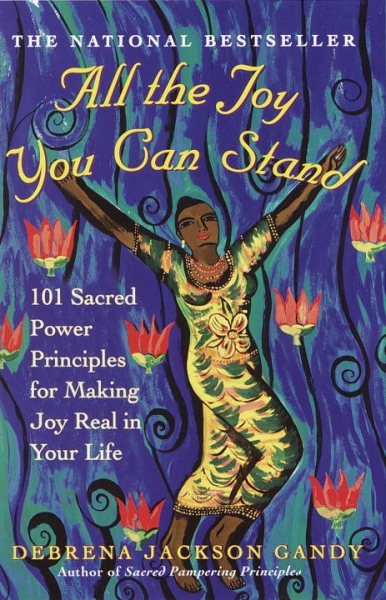 All the Joy You Can Stand: 101 Sacred Power Principles for Making Joy Real in Your Life cover