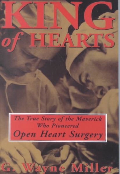 King of Hearts: The True Story of the Maverick Who Pioneered Open Heart Surgery cover