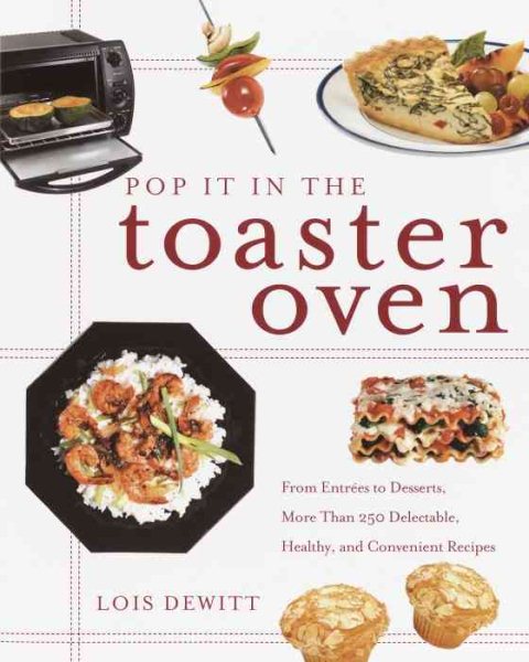 Pop It in the Toaster Oven: From Entrees to Desserts, More Than 250 Delectable, Healthy, and Convenient Recipes cover