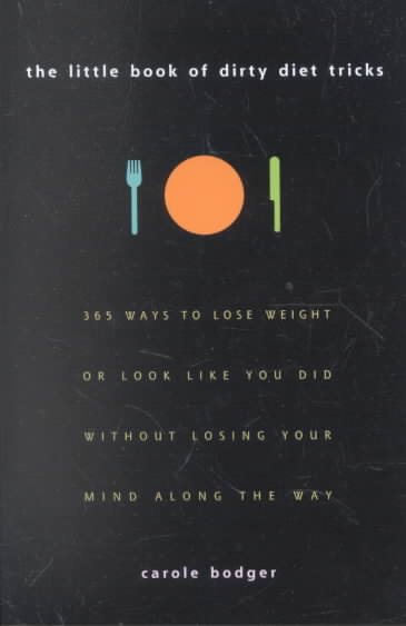 The Little Book of Dirty Diet Tricks: 365 Ways to Lose Weight or Look Like You Did Without Losing Your Mind Along the Way