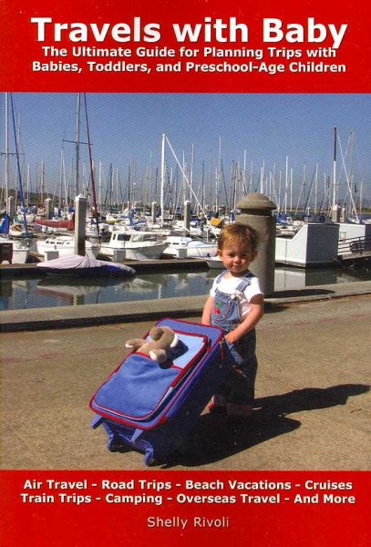 Travels with Baby: The Ultimate Guide for Planning Trips with Babies, Toddlers, and Preschool-Age Children