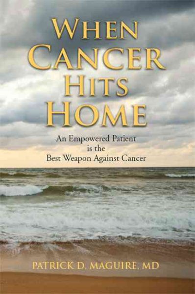 When Cancer Hits Home: Cancer Treatment and Prevention Options for Breast, Colon, Lung, Prostate, and Other Common Types