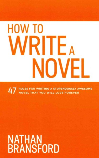 How to Write a Novel: 47 Rules for Writing a Stupendously Awesome Novel That You Will Love Forever cover