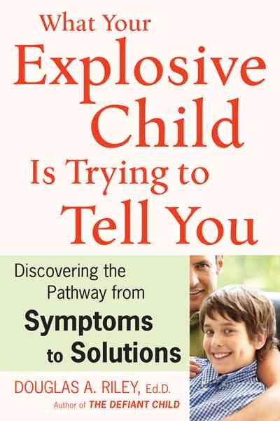 What Your Explosive Child Is Trying to Tell You: Discovering the Pathway from Symptoms to Solutions cover