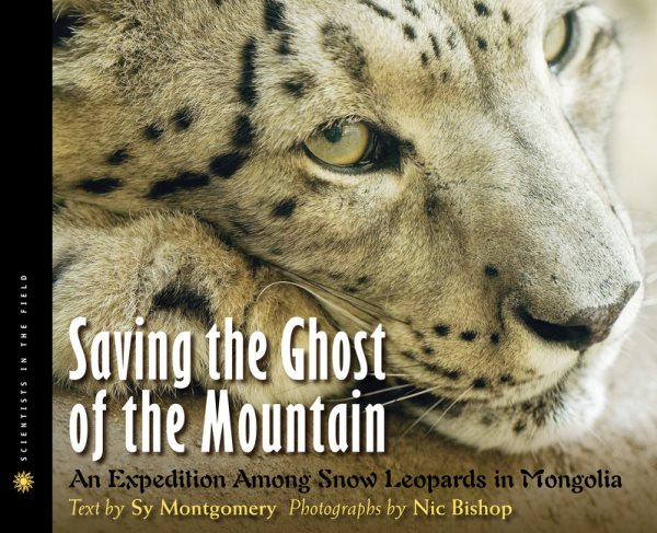 Saving the Ghost of the Mountain: An Expedition Among Snow Leopards in Mongolia (Scientists in the Field Series) cover
