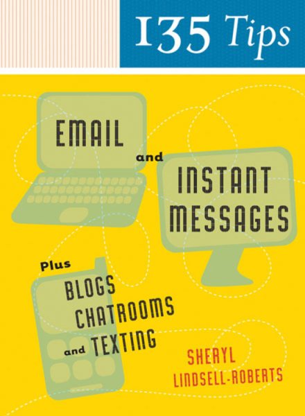 135 Tips On Email And Instant Messages: Plus Blogs, Chatrooms, and Texting