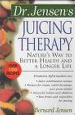 Dr. Jensen's Juicing Therapy : Nature's Way to Better Health and a Longer Life cover