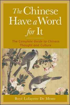 The Chinese Have a Word for It : The Complete Guide to Chinese Thought and Culture