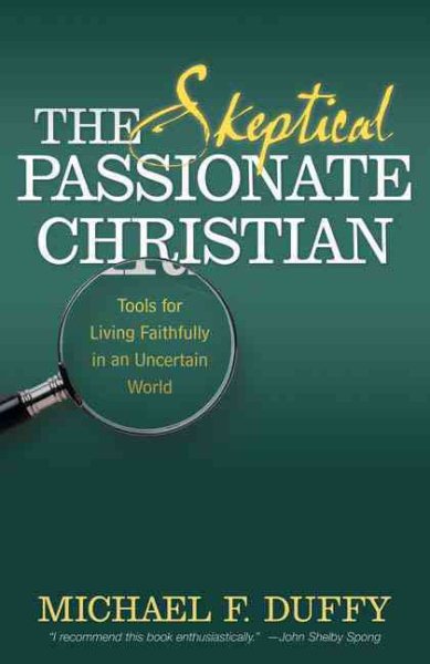The Skeptical, Passionate Christian: Tools for Living Faithfully in an Uncertain World cover