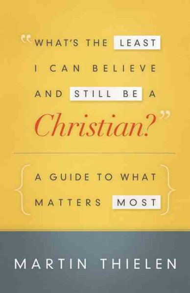 What's the Least I Can Believe and Still Be a Christian?: A Guide to What Matters Most