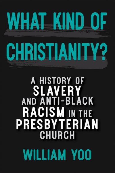 What Kind of Christianity: A History of Slavery and Anti-Black Racism in the Presbyterian Church cover