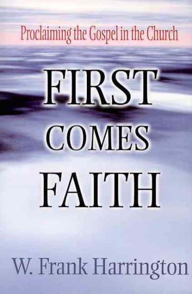 First Comes Faith: Proclaiming the Gospel in the Church cover