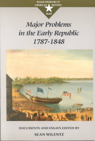 Major Problems in the Early Republic, 1787-1848: Documents and Essays (Major Problems in American History Series)