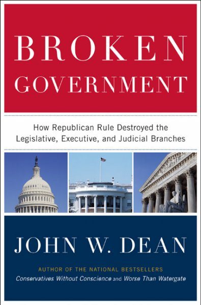 Broken Government: How Republican Rule Destroyed the Legislative, Executive, and Judicial Branches cover