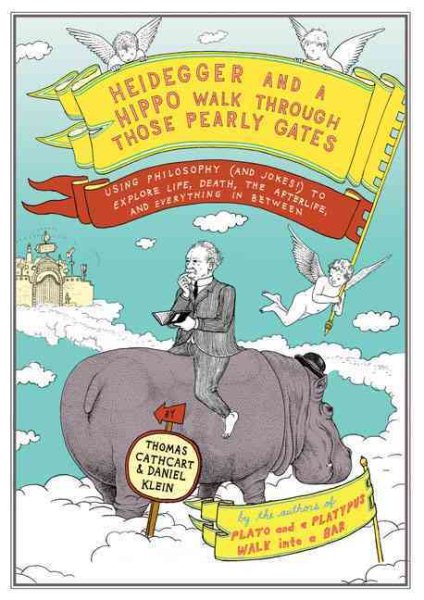 Heidegger and a Hippo Walk Through Those Pearly Gates: Using Philosophy (and Jokes!) to Explore Life, Death, the Afterlife, and Everything in Between cover