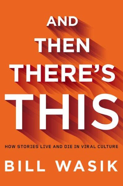 And Then There's This: How Stories Live and Die in Viral Culture cover