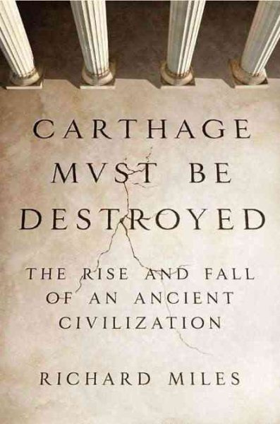 Carthage Must Be Destroyed: The Rise and Fall of an Ancient Civilization cover
