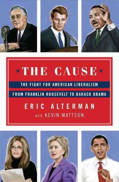 The Cause: The Fight for American Liberalism from Franklin Roosevelt to Barack Obama cover