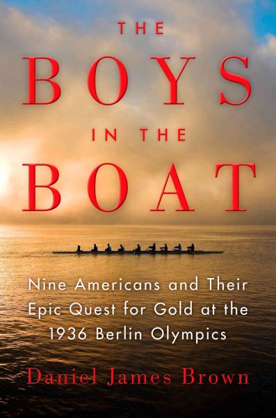 The Boys in the Boat: Nine Americans and Their Epic Quest for Gold at the 1936 Berlin Olympics cover