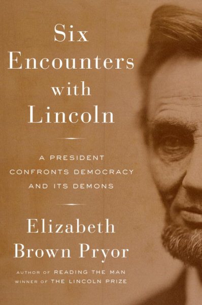 Six Encounters with Lincoln: A President Confronts Democracy and Its Demons cover