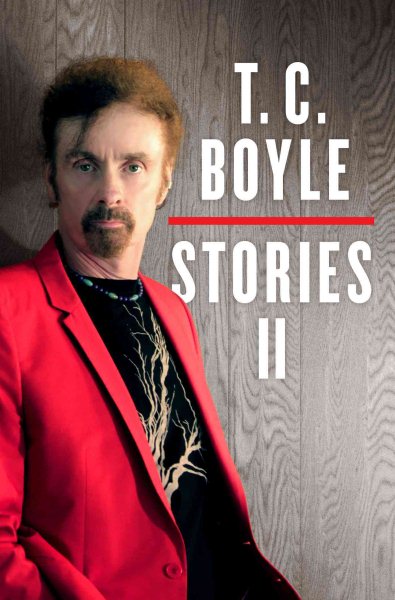 T.C. Boyle Stories II: The Collected Stories of T. Coraghessan Boyle, Volume II cover