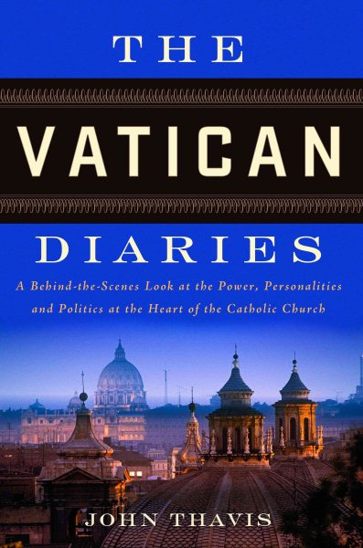 The Vatican Diaries: A Behind-the-Scenes Look at the Power, Personalities and Politics at the Heart o f the Catholic Church cover