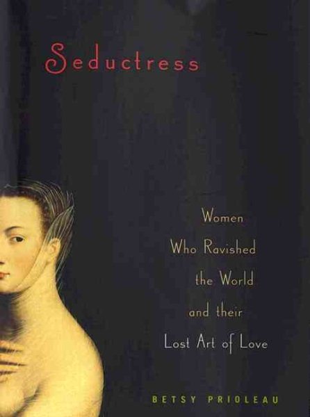 Seductress: Women Who Ravished the World and Their Lost Art of Love cover