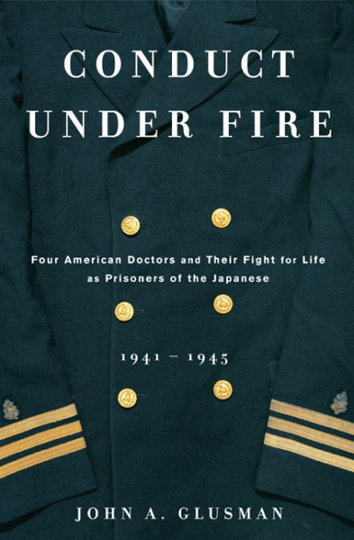 Conduct Under Fire: Four American Doctors and Their Fight for Life as Prisoners of the Japanese, 1941-1945 cover