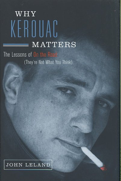 Why Kerouac Matters: The Lessons of On the Road (They're Not What You Think) cover