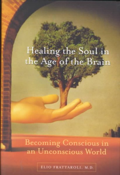 Healing the Soul in the Age of the Brain: Becoming Conscious in an Unconscious World cover