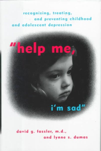 Help Me, I'm Sad: Recognizing, Treating, and Preventing Childhood and Adolescent Depression cover