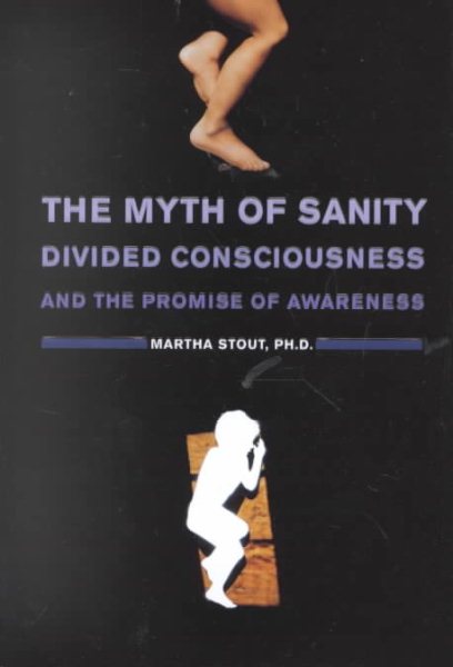 The Myth of Sanity : Divided Consciousness and the Promise of Awareness