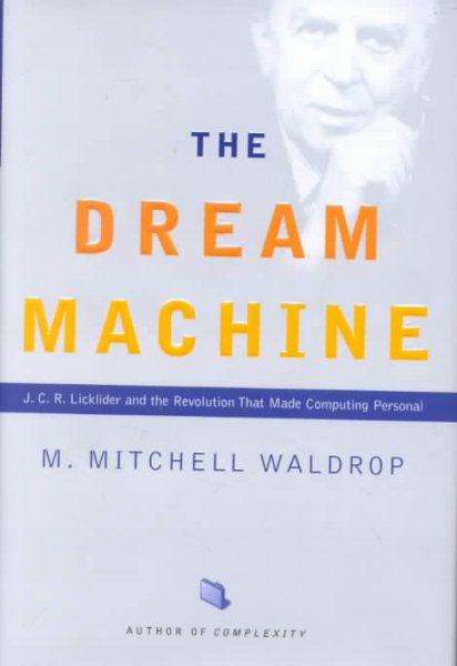 The Dream Machine: J.C.R. Licklider and the Revolution That Made Computing Personal cover